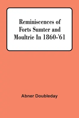 Emlékek a Sumter és a Moultrie erődökről 1860 és '61 között - Reminiscences Of Forts Sumter And Moultrie In 1860-'61