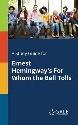 Tanulmányi útmutató Ernest Hemingway: Akiért a harang szól című művéhez - A Study Guide for Ernest Hemingway's For Whom the Bell Tolls