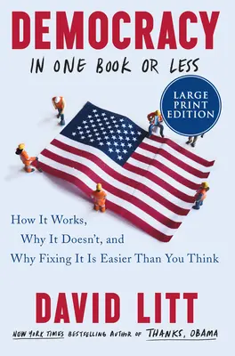 Democracy in One Book or Less: Hogyan működik, miért nem működik, és miért könnyebb helyrehozni, mint gondolnád - Democracy in One Book or Less: How It Works, Why It Doesn't, and Why Fixing It Is Easier Than You Think