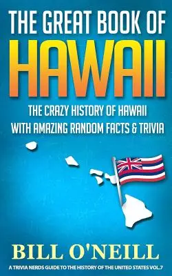 Hawaii nagy könyve: Hawaii őrült története elképesztő véletlenszerű tényekkel és kvízekkel - The Great Book of Hawaii: The Crazy History of Hawaii with Amazing Random Facts & Trivia