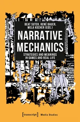 Narratív mechanika: Stratégiák és jelentések a játékokban és a való életben - Narrative Mechanics: Strategies and Meanings in Games and Real Life