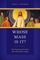 Kinek a miséje ez?: Miért érdekli az embereket annyira a katolikus liturgia - Whose Mass Is It?: Why People Care So Much about the Catholic Liturgy