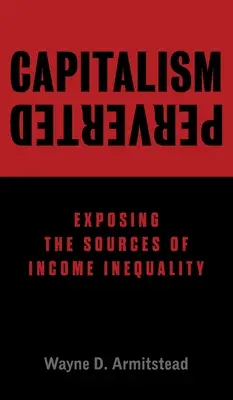 Perverz kapitalizmus: A jövedelmi egyenlőtlenségek forrásainak feltárása - Capitalism Perverted: Exposing The Sources of Income Inequality