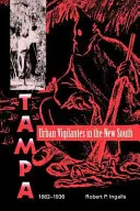 Városi polgárőrök az új délen: Tampa, 1882-1936 - Urban Vigilantes in the New South: Tampa, 1882-1936