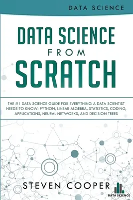 Adattudomány a semmiből: The #1 Data Science Guide for Everything A Data Scientist Needs To Know: Python, lineáris algebra, statisztika, kódolás, a - Data Science From Scratch: The #1 Data Science Guide For Everything A Data Scientist Needs To Know: Python, Linear Algebra, Statistics, Coding, A