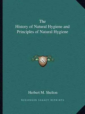 A természetes higiénia története és a természetes higiénia alapelvei - The History of Natural Hygiene and Principles of Natural Hygiene