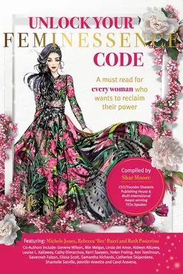 Nyisd ki a Feminessence kódodat: Egy kötelező olvasmány minden nőnek, aki vissza akarja szerezni az erejét - Unlock Your Feminessence Code: A must read for every woman who wants to reclaim their power