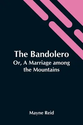 A bandolero; avagy házasság a hegyek között - The Bandolero; Or, A Marriage Among The Mountains