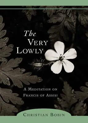 A nagyon alázatos: Elmélkedés Assisi Ferencről - The Very Lowly: A Meditation on Francis of Assisi