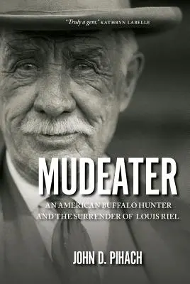 Mudeater: Egy amerikai bölényvadász és Louis Riel megadása - Mudeater: An American Buffalo Hunter and the Surrender of Louis Riel