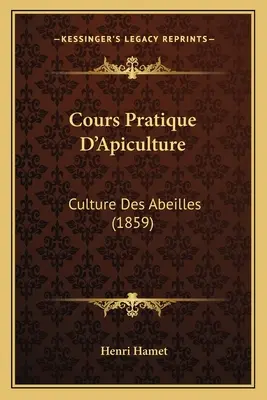 Cours Pratique D'Apiculture: Culture Des Abeilles (1859)