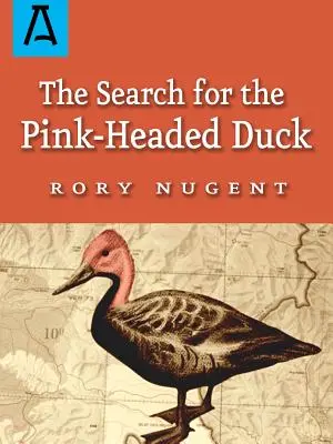 A rózsaszínfejű kacsa keresése: Utazás a Himalájába és a Brahmaputrán lefelé - The Search for the Pink-Headed Duck: A Journey Into the Himalayas and Down the Brahmaputra