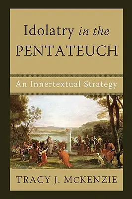 Bálványimádás a Pentateuchusban: Egy belső szövegbeli stratégia - Idolatry in the Pentateuch: An Innertextual Strategy