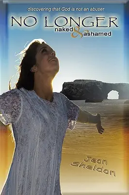 Már nem meztelenül és szégyenkezve: Felfedezni, hogy Isten nem bántalmazó - No Longer Naked and Ashamed: Discovering That God Is Not an Abuser