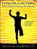 Teljes életet élni Ehlers-Danlos-szindrómával: Útmutató a jobb életminőséghez az EDS-ben szenvedők életében - Living Life to the Fullest with Ehlers-Danlos Syndrome: Guide to Living a Better Quality of Life While Having EDS