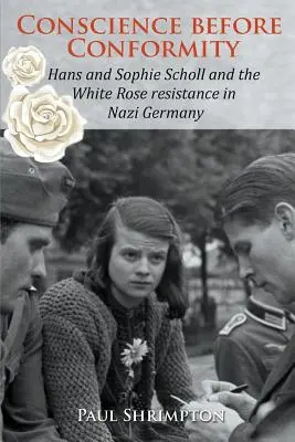 Lelkiismeret a konformitás előtt: Hans és Sophie Scholl és a Fehér Rózsa ellenállás a náci Németországban - Conscience before Conformity: Hans and Sophie Scholl and the White Rose resistance in Nazi Germany