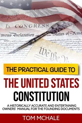 Az Egyesült Államok alkotmányának gyakorlati útmutatója: Történelmileg pontos és szórakoztató használati útmutató az alapító dokumentumokhoz - The Practical Guide to the United States Constitution: A Historically Accurate and Entertaining Owners' Manual For the Founding Documents