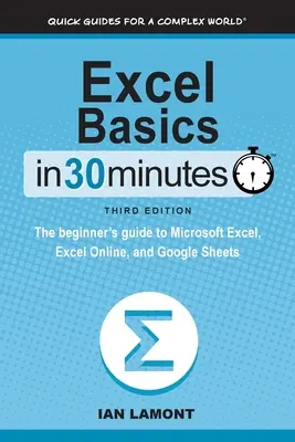 Excel-alapok 30 perc alatt: Excel Online és Google Sheets: A Microsoft Excel, az Excel Online és a Google Sheets kezdőknek szóló útmutatója - Excel Basics In 30 Minutes: The beginner's guide to Microsoft Excel, Excel Online, and Google Sheets