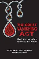 A nagy eltűnő ACT: A vérkvantum és az őslakos nemzetek jövője - The Great Vanishing ACT: Blood Quantum and the Future of Native Nations