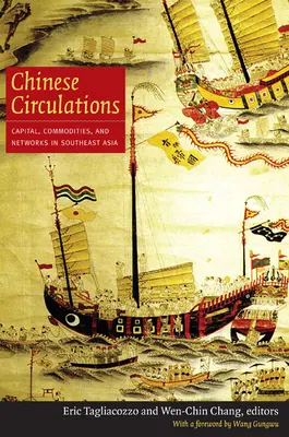 Kínai keringések: Tőke, áruk és hálózatok Délkelet-Ázsiában - Chinese Circulations: Capital, Commodities, and Networks in Southeast Asia