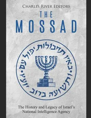 A Moszad: Izrael nemzeti hírszerző ügynökségének története és öröksége - The Mossad: The History and Legacy of Israel's National Intelligence Agency