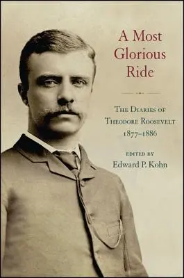 A legdicsőségesebb lovaglás: Theodore Roosevelt naplói, 1877 1886 - A Most Glorious Ride: The Diaries of Theodore Roosevelt, 1877 1886