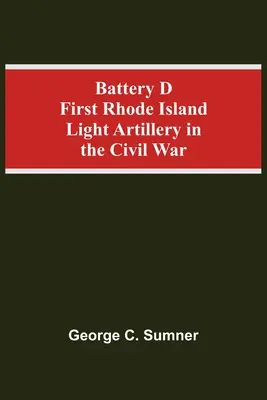 A D. akkumulátor Első Rhode Island-i könnyű tüzérség a polgárháborúban - Battery D First Rhode Island Light Artillery In The Civil War