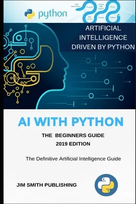 AI with Python for Beginners: Mesterséges intelligencia Pythonnal. - AI With Python For Beginners: Artificial Intelligence With Python.