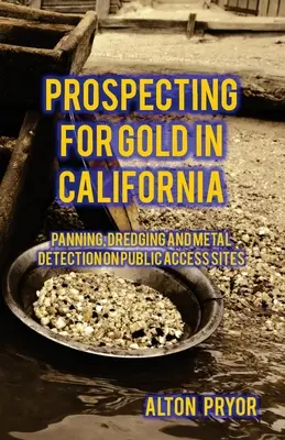 Aranyat keresni Kaliforniában: Panning, kotrás és fémdetektálás a közterületeken - Prospecting for Gold in California: Panning, Dredging and Metal Detection on Public Access Sites