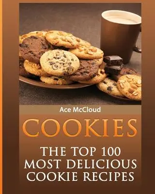 Sütik: A 100 legfinomabb süteményrecept: A 100 legjobb süteményrecept - Cookies: The Top 100 Most Delicious Cookie Recipes