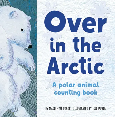 A sarkvidéken túl: Sarkvidéki kisállatok számolókönyve - Over in the Arctic: A Polar Baby Animal Counting Book