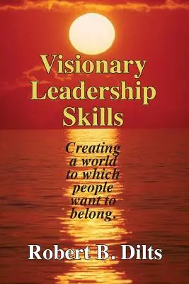 Visionary Leadership Skills: Olyan világ megteremtése, amelyhez az emberek tartozni akarnak - Visionary Leadership Skills: Creating a world to which people want to belong