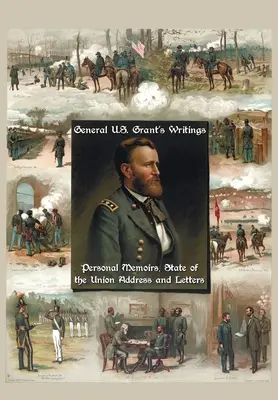 U.S. Grant tábornok írásai (Teljes és rövidítetlen kiadásban, beleértve személyes emlékiratait, az Unió helyzetéről szóló beszédet és Ulysses S. Grant leveleit H. - General U.S. Grant's Writings (Complete and Unabridged Including His Personal Memoirs, State of the Union Address and Letters of Ulysses S. Grant to H