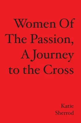 A PASSION NŐI, Egy utazás a keresztig - WOMEN OF THE PASSION, A Journey to the Cross