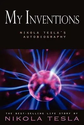 Találmányaim: Nikola Tesla önéletrajza - My Inventions: Nikola Tesla's Autobiography