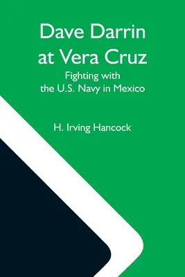 Dave Darrin At Vera Cruz: A mexikói amerikai haditengerészet harcai - Dave Darrin At Vera Cruz: Fighting With The U.S. Navy In Mexico