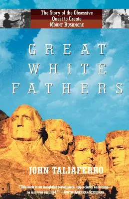 Nagy Fehér Atyák: A Rushmore-hegy megteremtésére irányuló megszállott törekvés története - Great White Fathers: The Story of the Obsessive Quest to Create Mount Rushmore