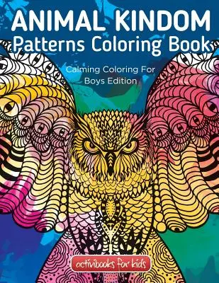 Animal Kingdom Patterns Coloring Book: Nyugtató színezés fiúknak kiadás - Animal Kingdom Patterns Coloring Book: Calming Coloring For Boys Edition