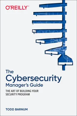 A kiberbiztonsági menedzser kézikönyve: A biztonsági program kiépítésének művészete - The Cybersecurity Manager's Guide: The Art of Building Your Security Program