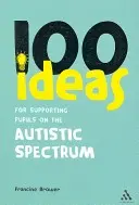 100 ötlet az autista spektrumon lévő tanulók támogatására (Brower Francine (Education Consultant UK)) - 100 Ideas for Supporting Pupils on the Autistic Spectrum (Brower Francine (Education Consultant UK))