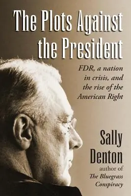 Az elnök elleni összeesküvések: FDR, a válságban lévő nemzet és az amerikai jobboldal felemelkedése - The Plots Against the President: FDR, A Nation in Crisis, and the Rise of the American Right