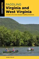 Paddling Virginia és Nyugat-Virginia: A Guide to the Area's Greatest Paddling Adventures (Útikalauz a terület legjobb evezős kalandjaihez) - Paddling Virginia and West Virginia: A Guide to the Area's Greatest Paddling Adventures