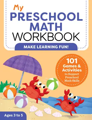 Az én óvodai matematikai munkafüzetem: 101 játék és tevékenység az óvodai matematikai készségek támogatására - My Preschool Math Workbook: 101 Games and Activities to Support Preschool Math Skills