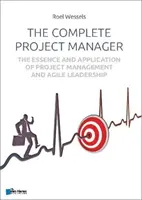 A teljes projektmenedzser: A projektmenedzsment és az agilis vezetés lényege és alkalmazása - The Complete Project Manager: The Essence and Application of Project Management and Agile Leadership