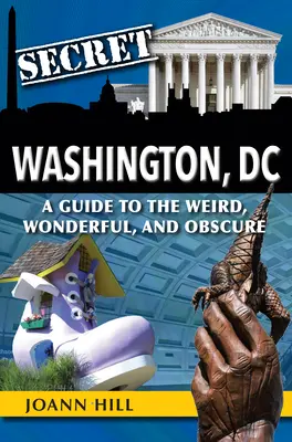 Titkos Washington DC: A Guide to the Weird, Wonderful, and Obscure - Secret Washington DC: A Guide to the Weird, Wonderful, and Obscure