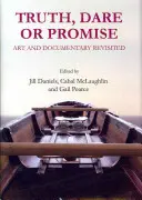 Igazság, merészség vagy ígéret: Művészet és dokumentumfilm újraértelmezve - Truth, Dare or Promise: Art and Documentary Revisited