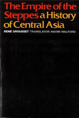 A sztyeppék birodalma: Közép-Ázsia története - The Empire of the Steppes: A History of Central Asia