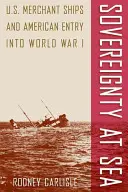 Szuverenitás a tengeren: Amerikai kereskedelmi hajók és Amerika belépése az I. világháborúba - Sovereignty at Sea: U.S. Merchant Ships and American Entry Into World War I