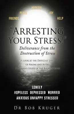 Tartóztassa le a stresszt! Megszabadulás a stressz pusztításától: (Egy pillantás Naomi és Ruth nehéz életére) A laikusok tanulmánya Ruth könyvéről - Arresting Your Stress! Deliverance from the Destruction of Stress: (A look at the Difficult Lives of Naomi and Ruth) A Layman's Study of the Book of R