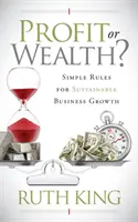 Profit vagy gazdagság? Egyszerű szabályok a fenntartható üzleti növekedéshez - Profit or Wealth?: Simple Rules for Sustainable Business Growth